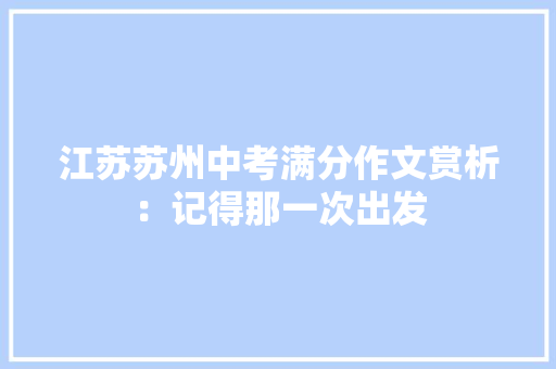 江苏苏州中考满分作文赏析：记得那一次出发