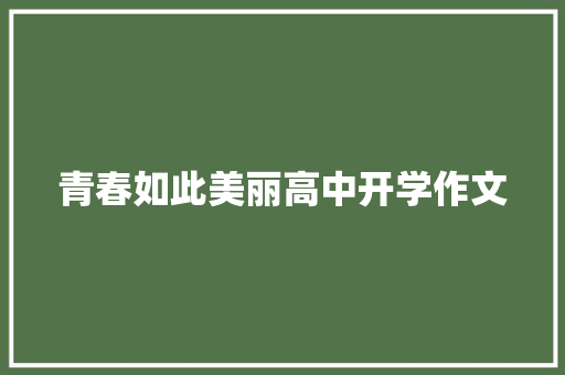 青春如此美丽高中开学作文 论文范文