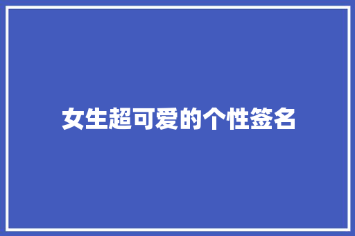 女生超可爱的个性签名 论文范文