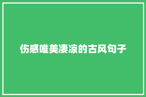 伤感唯美凄凉的古风句子 演讲稿范文