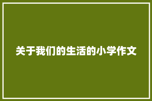 关于我们的生活的小学作文 申请书范文