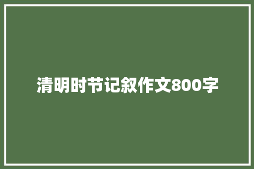 清明时节记叙作文800字