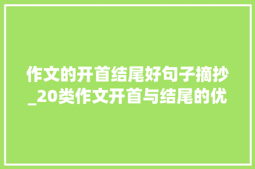 作文的开首结尾好句子摘抄_20类作文开首与结尾的优美段落条条干货赶紧收藏