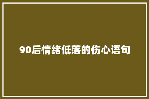 90后情绪低落的伤心语句 综述范文