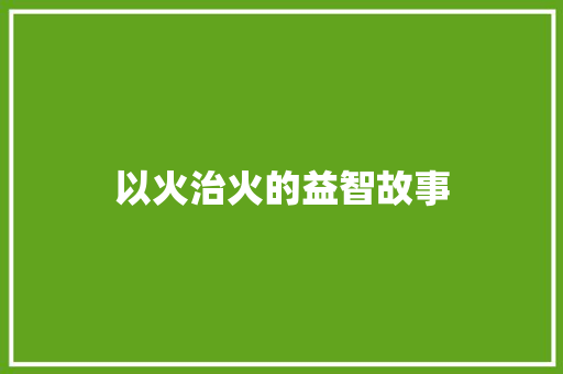 以火治火的益智故事