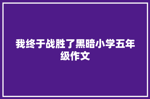 我终于战胜了黑暗小学五年级作文