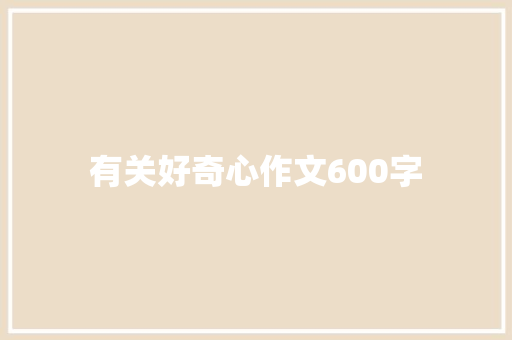 有关好奇心作文600字