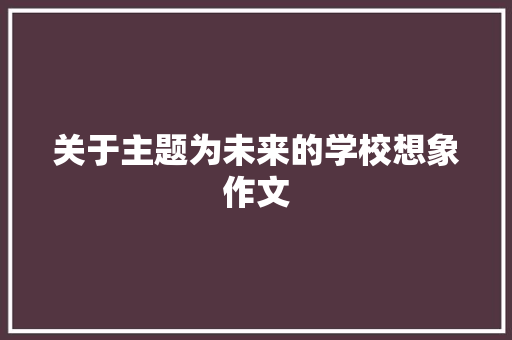 关于主题为未来的学校想象作文