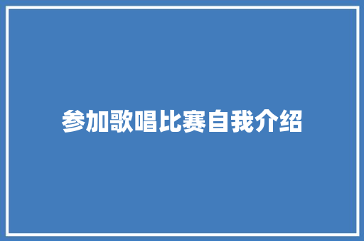 参加歌唱比赛自我介绍 综述范文