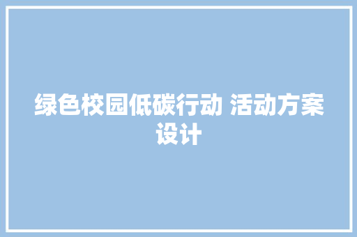 绿色校园低碳行动 活动方案设计 会议纪要范文