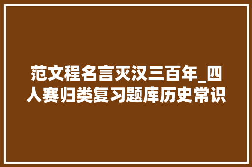 范文程名言灭汉三百年_四人赛归类复习题库历史常识1