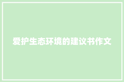 爱护生态环境的建议书作文