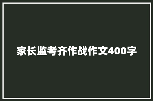 家长监考齐作战作文400字