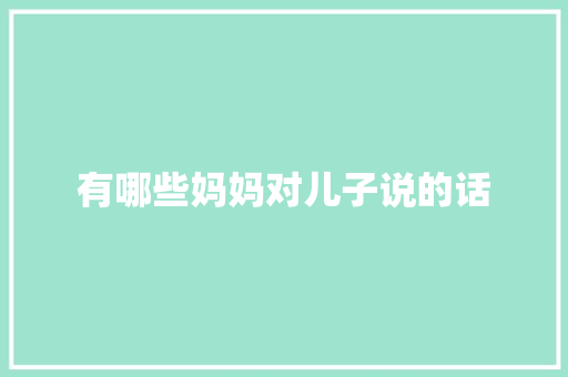 有哪些妈妈对儿子说的话 申请书范文