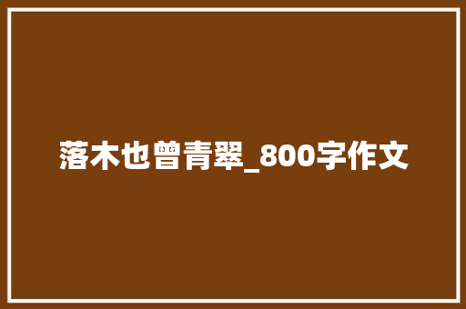 落木也曾青翠_800字作文