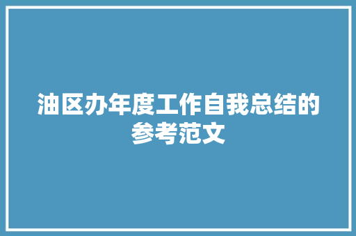 油区办年度工作自我总结的参考范文 申请书范文