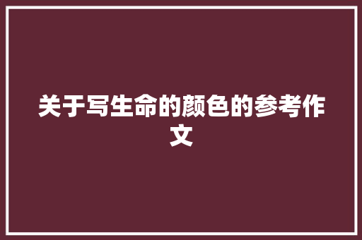 关于写生命的颜色的参考作文