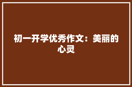 初一开学优秀作文：美丽的心灵