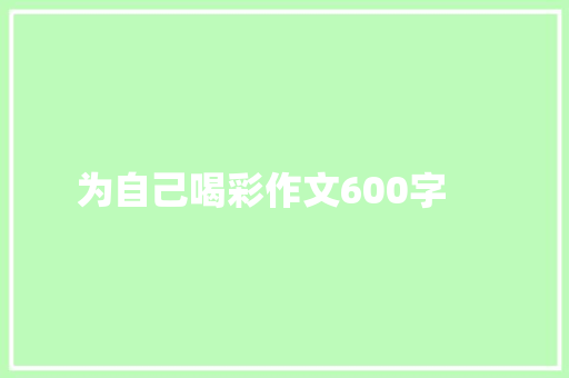 为自己喝彩作文600字 　　