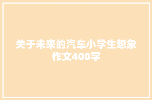 关于未来的汽车小学生想象作文400字 申请书范文