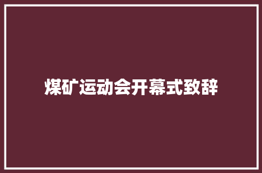 煤矿运动会开幕式致辞