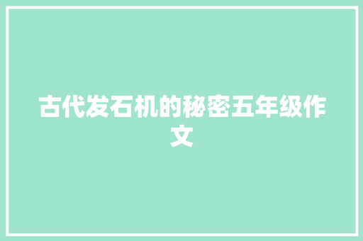 古代发石机的秘密五年级作文 求职信范文