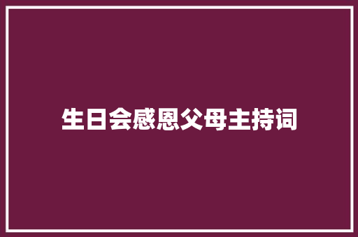 生日会感恩父母主持词 求职信范文