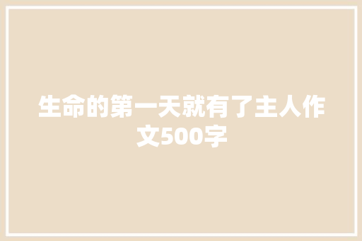 生命的第一天就有了主人作文500字