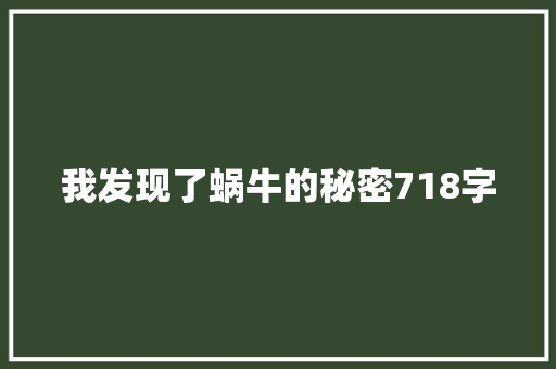 我发现了蜗牛的秘密718字