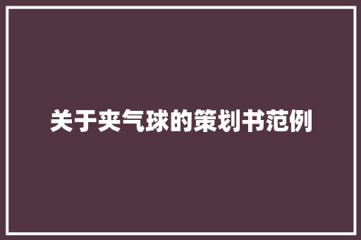 关于夹气球的策划书范例 演讲稿范文