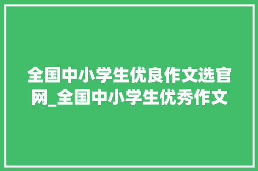 全国中小学生优良作文选官网_全国中小学生优秀作文选征文展示门上的窟窿