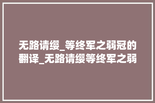 无路请缨_等终军之弱冠的翻译_无路请缨等终军之弱冠