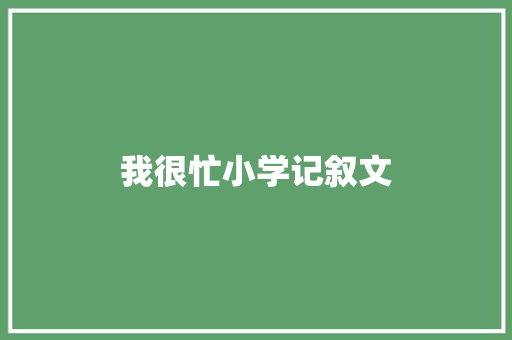 我很忙小学记叙文