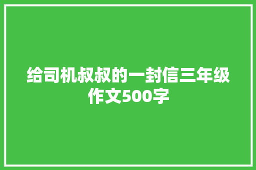 给司机叔叔的一封信三年级作文500字