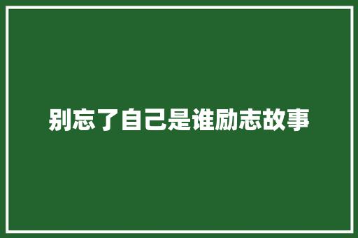 别忘了自己是谁励志故事