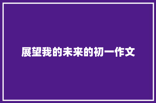 展望我的未来的初一作文