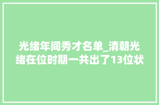 光绪年间秀才名单_清朝光绪在位时期一共出了13位状元皆有可称道之处