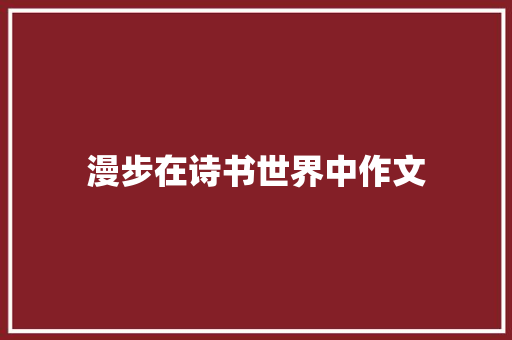 漫步在诗书世界中作文