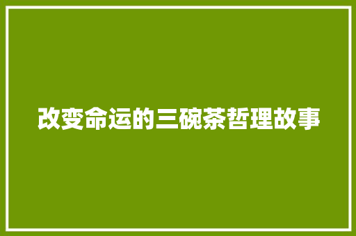 改变命运的三碗茶哲理故事