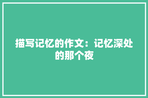 描写记忆的作文：记忆深处的那个夜 演讲稿范文