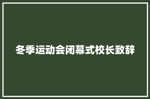 冬季运动会闭幕式校长致辞