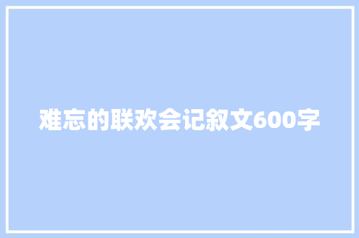 难忘的联欢会记叙文600字