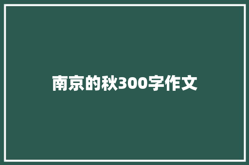 南京的秋300字作文 学术范文