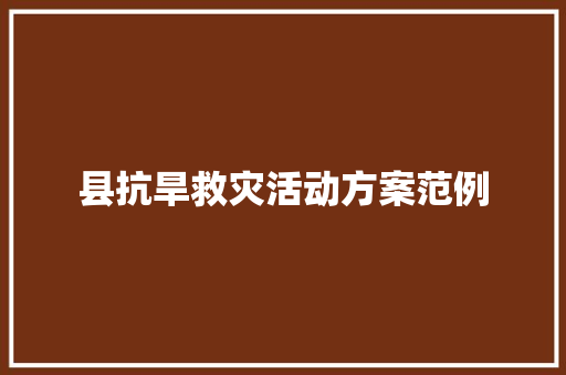 县抗旱救灾活动方案范例 学术范文