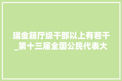 瑞金籍厅级干部以上有若干_第十三届全国公民代表大年夜会常务委员会副委员长秘书长简历