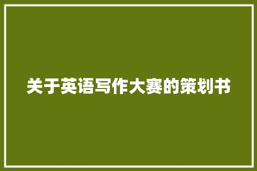 关于英语写作大赛的策划书 学术范文