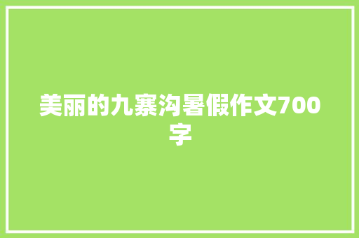 美丽的九寨沟暑假作文700字