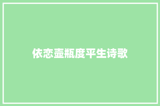 依恋壶瓶度平生诗歌 致辞范文