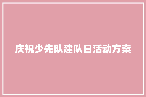 庆祝少先队建队日活动方案