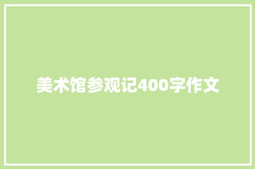 美术馆参观记400字作文